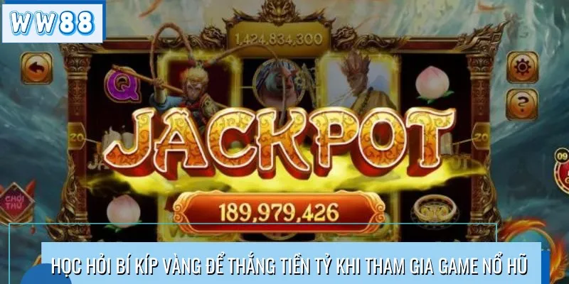 Học hỏi bí kíp vàng để thắng tiền tỷ khi tham gia game nổ hũ